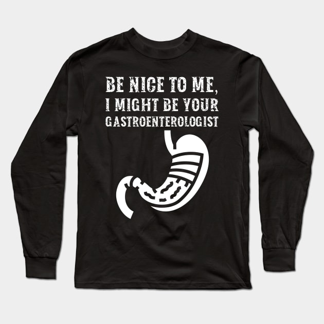 Be nice to me, I might be your Gastroenterologist Long Sleeve T-Shirt by  WebWearables